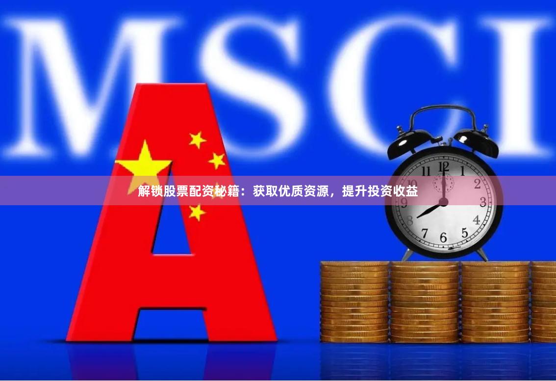 解锁股票配资秘籍：获取优质资源，提升投资收益