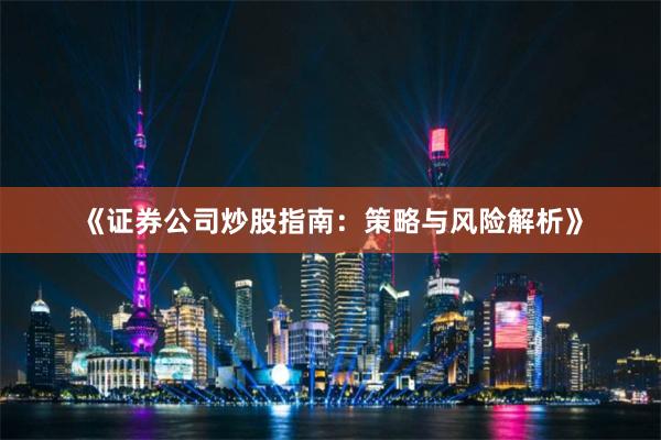 《证券公司炒股指南：策略与风险解析》