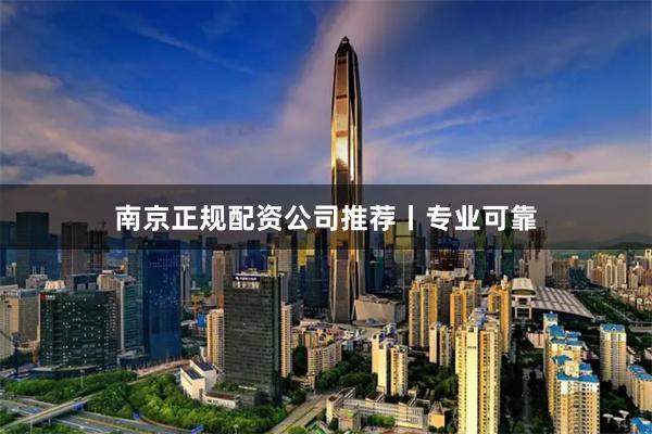 南京正规配资公司推荐丨专业可靠