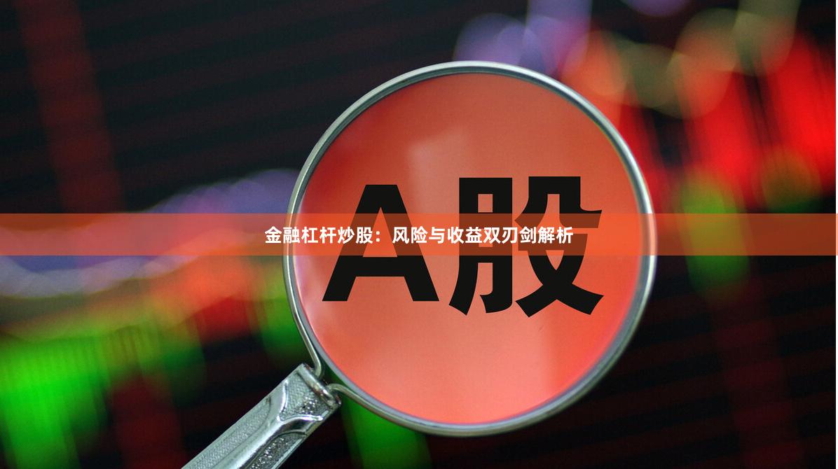 金融杠杆炒股：风险与收益双刃剑解析