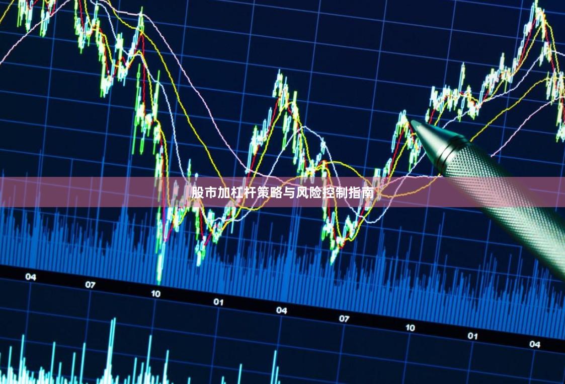 股市加杠杆策略与风险控制指南