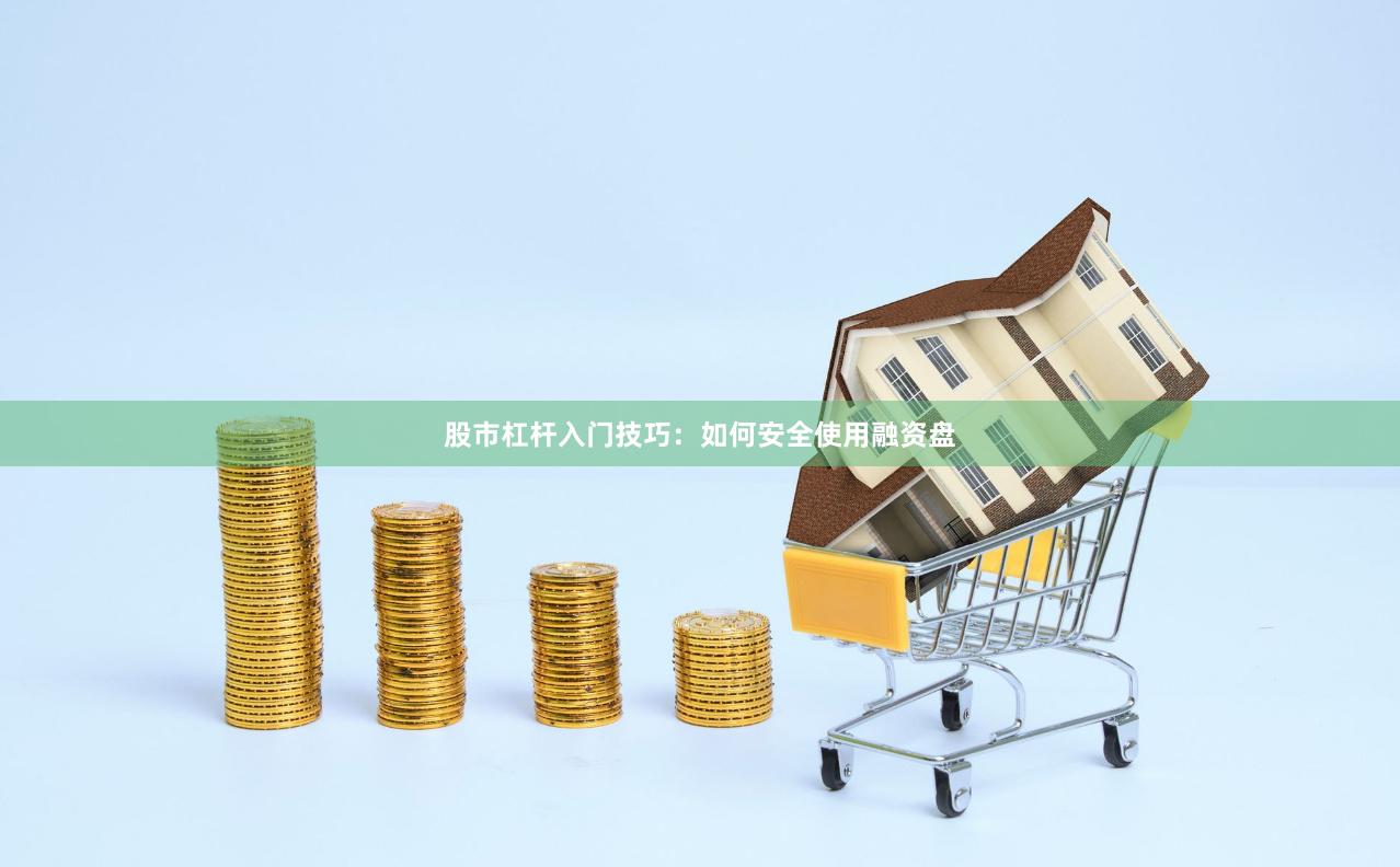 股市杠杆入门技巧:如何安全使用融资盘