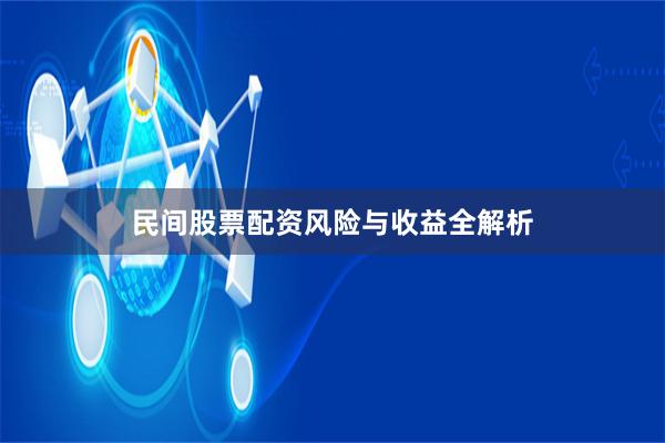 民间股票配资风险与收益全解析