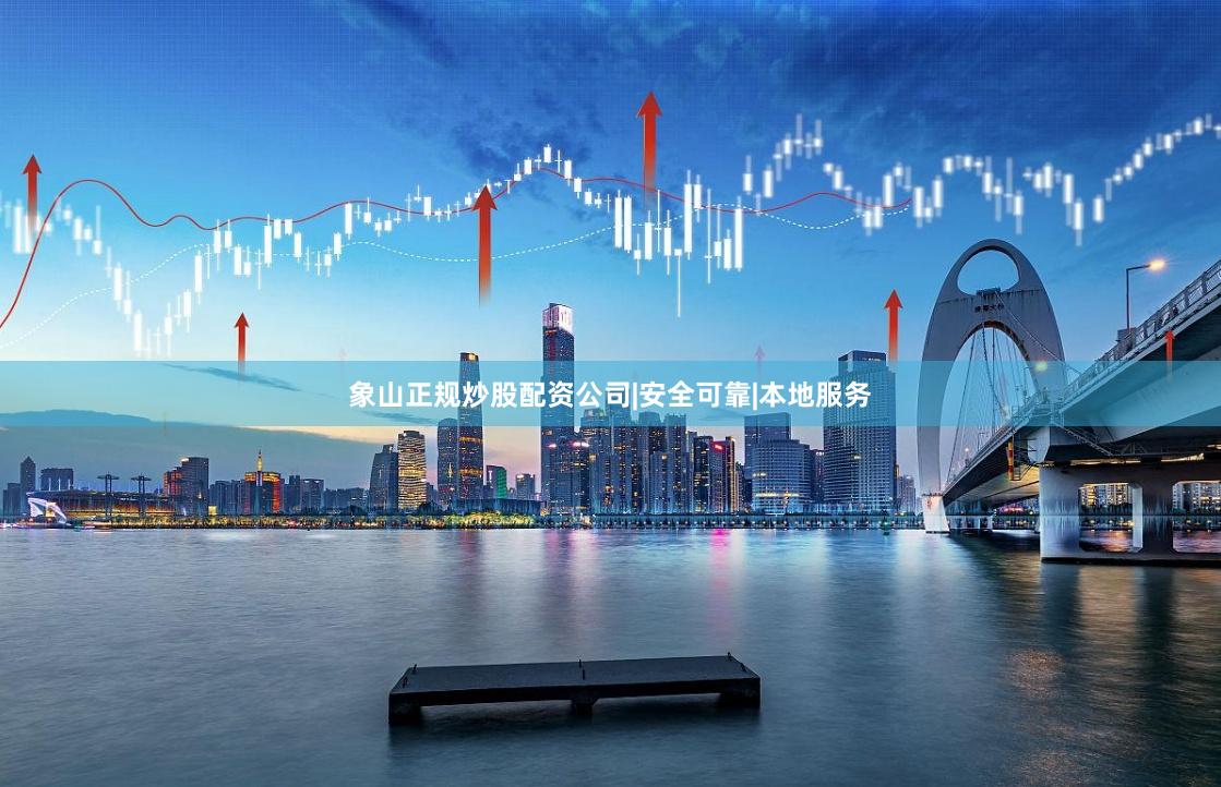 象山正规炒股配资公司|安全可靠|本地服务