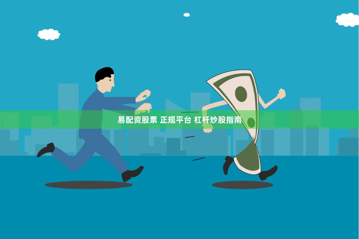 易配资股票 正规平台 杠杆炒股指南
