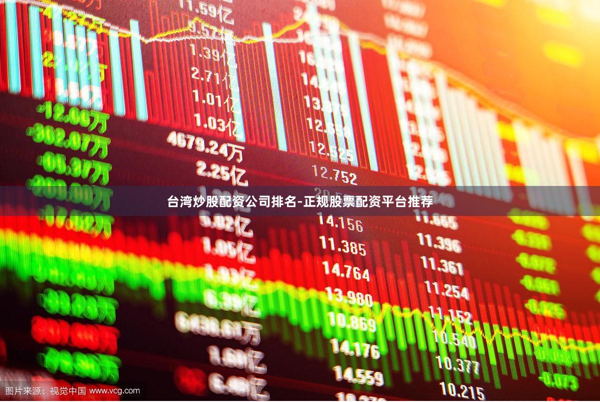 台湾炒股配资公司排名-正规股票配资平台推荐