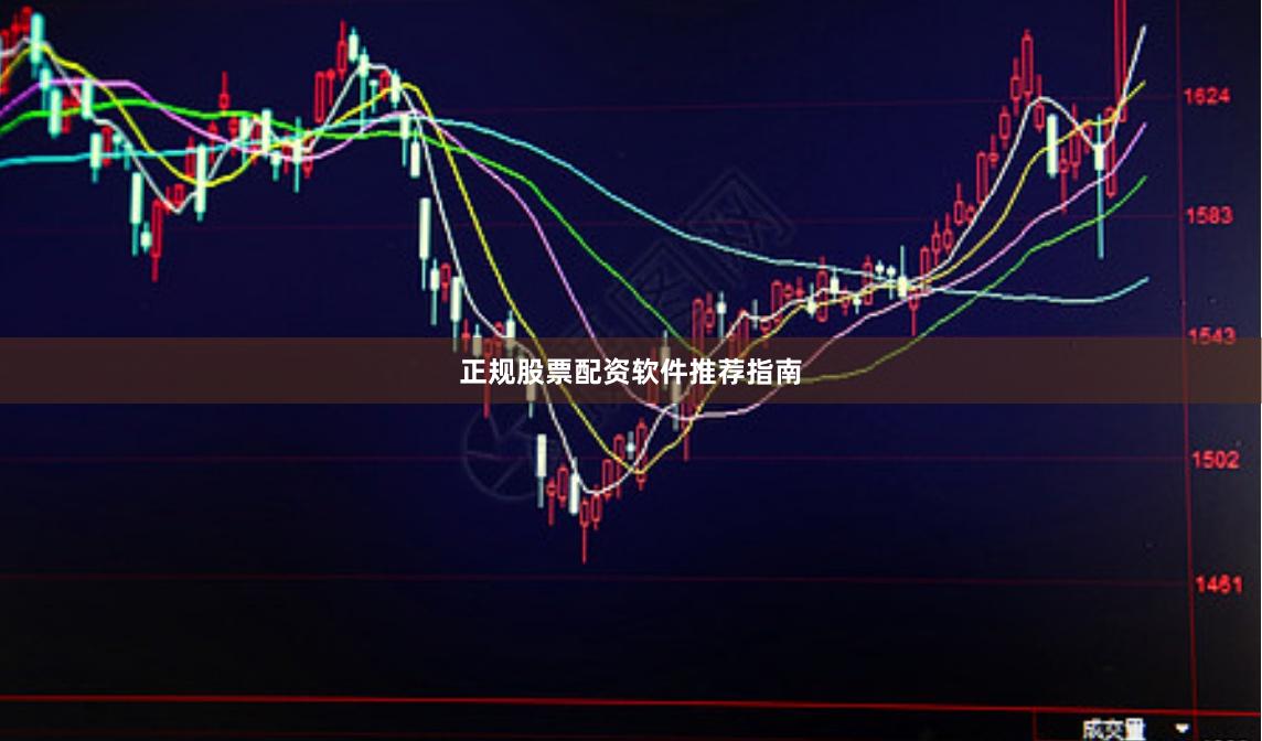 正规股票配资软件推荐指南